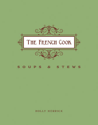Cookbook The French Cook—Soups and Stews by Holly Herrick
